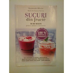 SUCURI  din  fructe: 50 DE  RETETE  pentru sanatate si  intinerire - Suzannah  OLIVIER